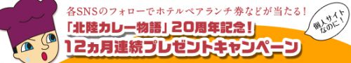 「北陸カレー物語」20周年記念! 豪華賞品?が当たる! 12ヵ月連続プレゼントキャンペーンを開催します!